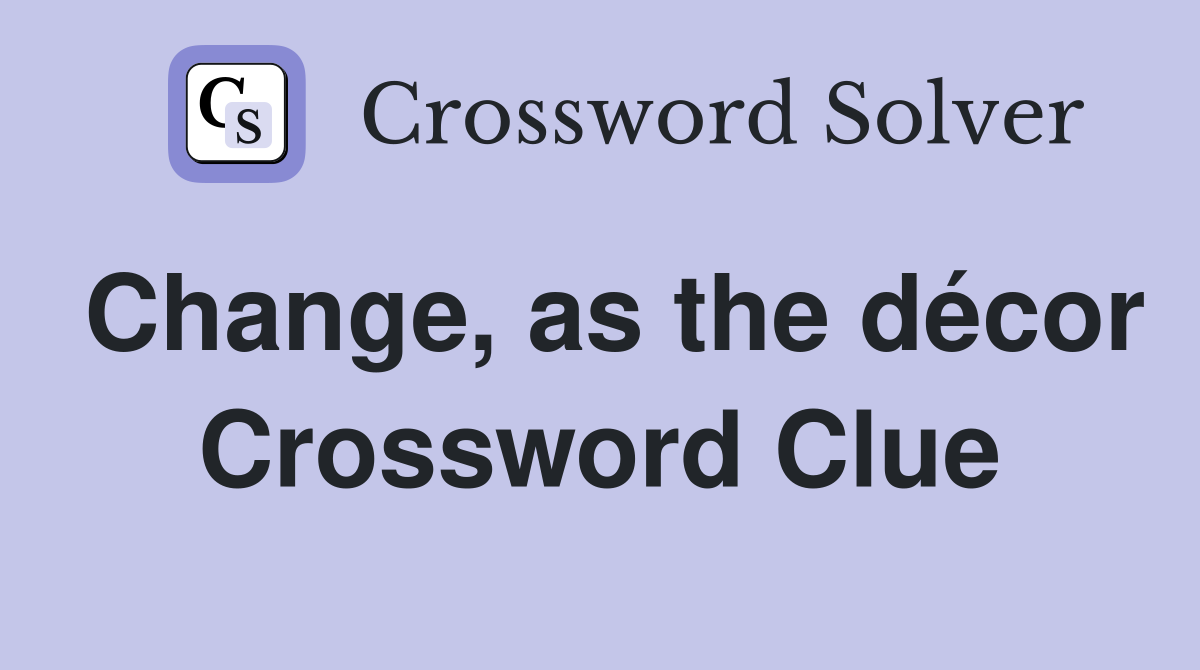 Change, as the décor Crossword Clue