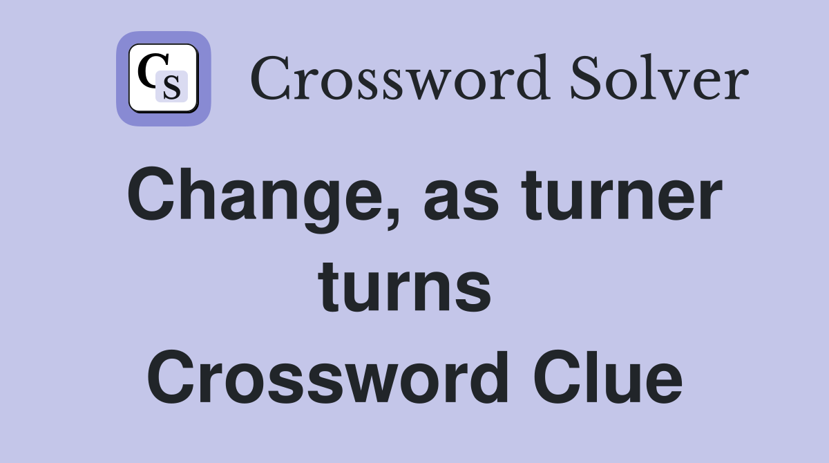 Change, as turner turns  Crossword Clue