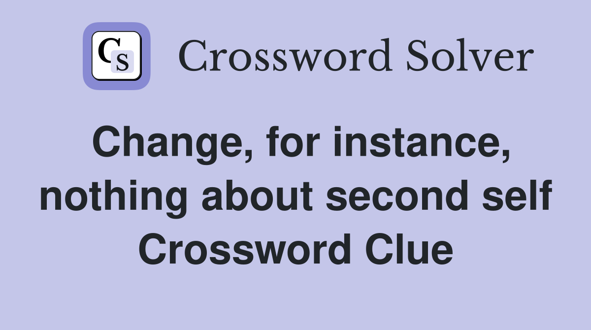 Change, for instance, nothing about second self Crossword Clue