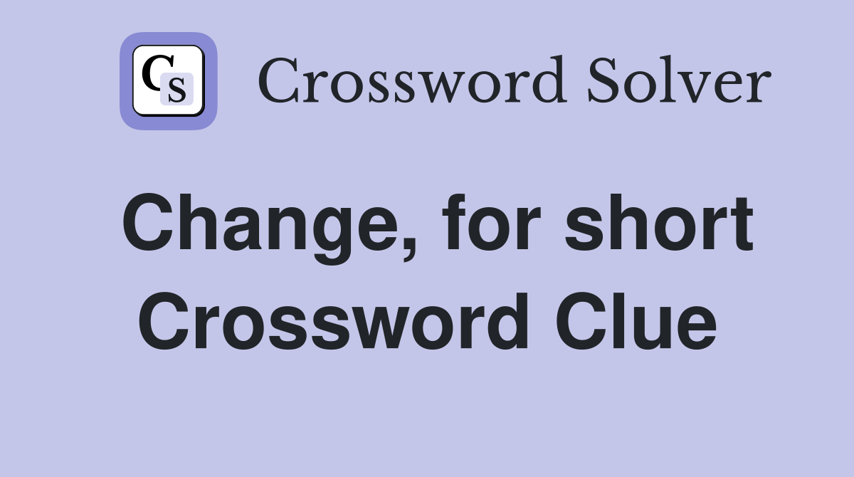 Change, for short Crossword Clue