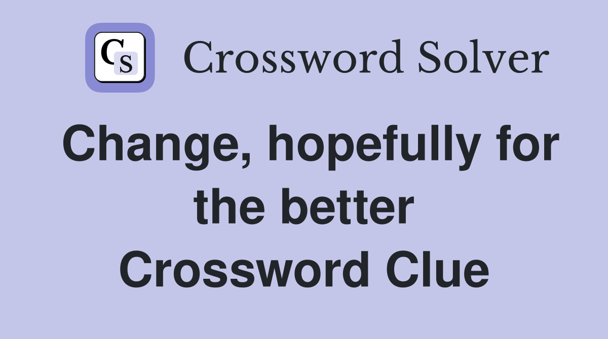 Change, hopefully for the better Crossword Clue