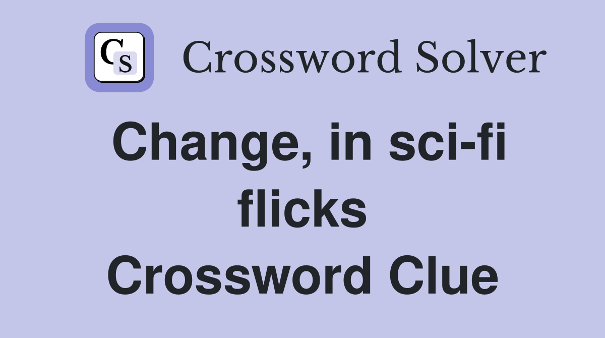 Change, in sci-fi flicks Crossword Clue