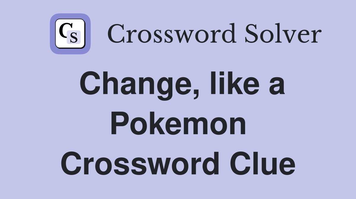 Change, like a Pokemon Crossword Clue
