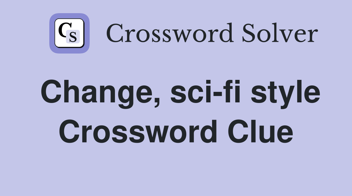 Change, sci-fi style Crossword Clue
