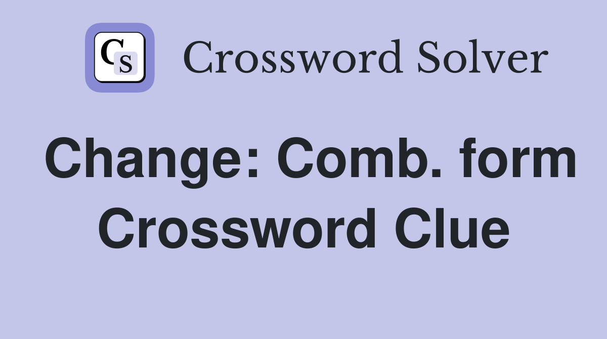Change: Comb. form Crossword Clue