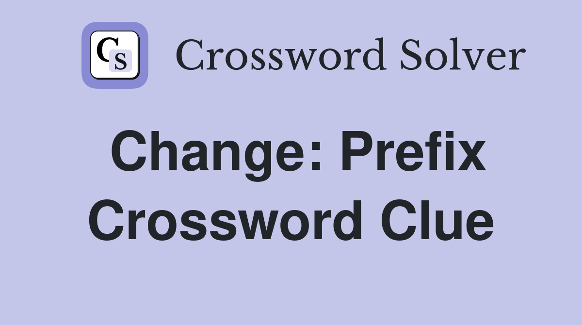 Change: Prefix Crossword Clue