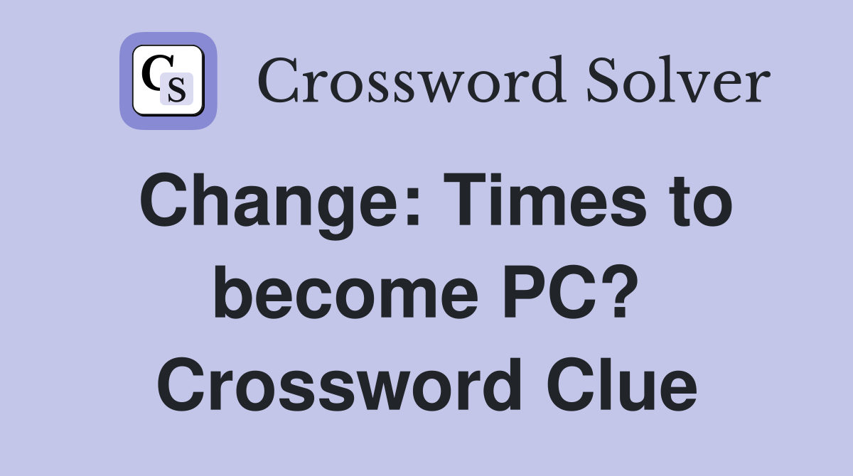 Change: Times to become PC? Crossword Clue
