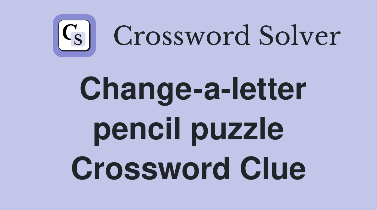 Change-a-letter pencil puzzle Crossword Clue