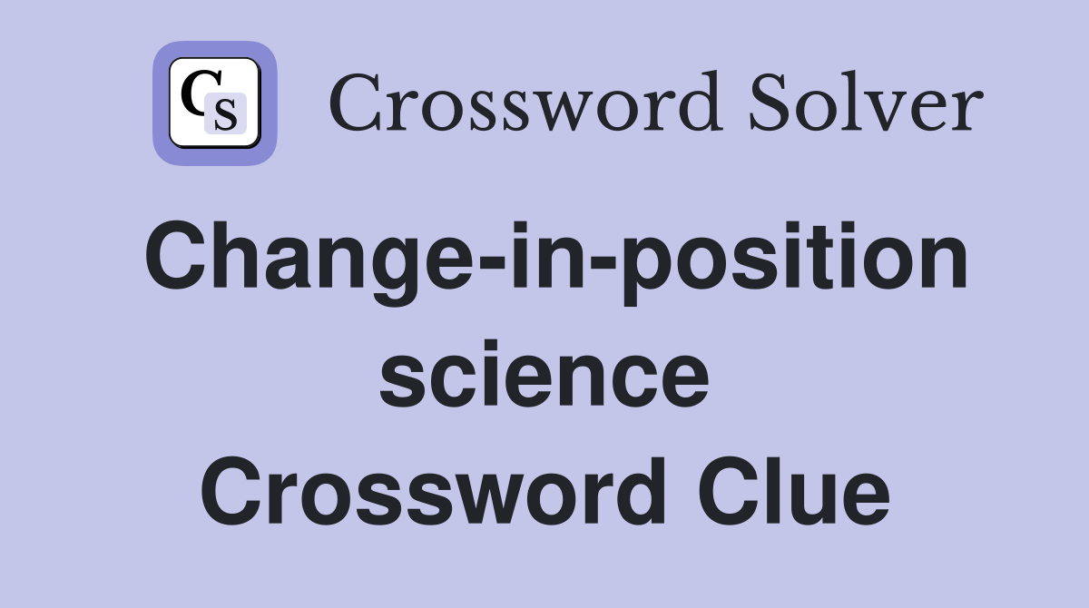 Change-in-position science Crossword Clue