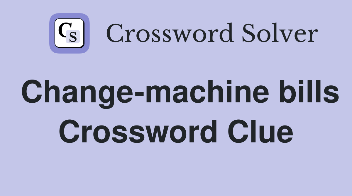 Change-machine bills Crossword Clue
