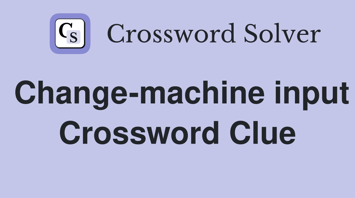Change-machine input Crossword Clue