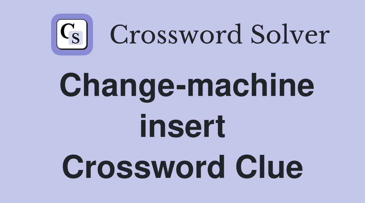 Change-machine insert Crossword Clue