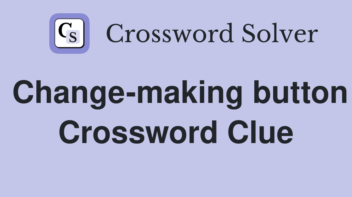 Change-making button Crossword Clue