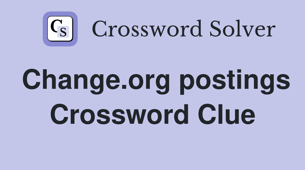 Change.org postings Crossword Clue