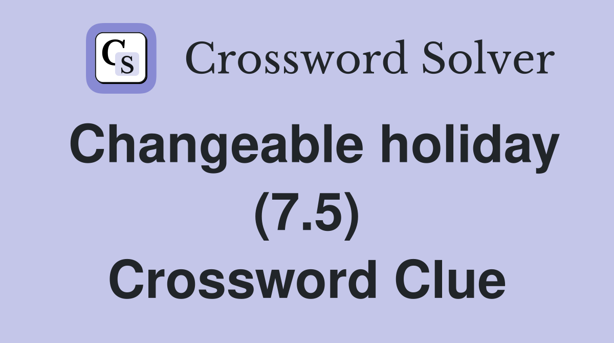 Changeable holiday (7.5) Crossword Clue
