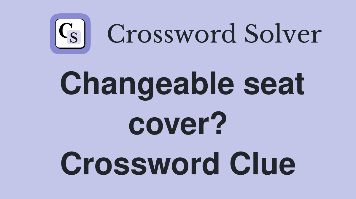 Changeable seat cover? Crossword Clue