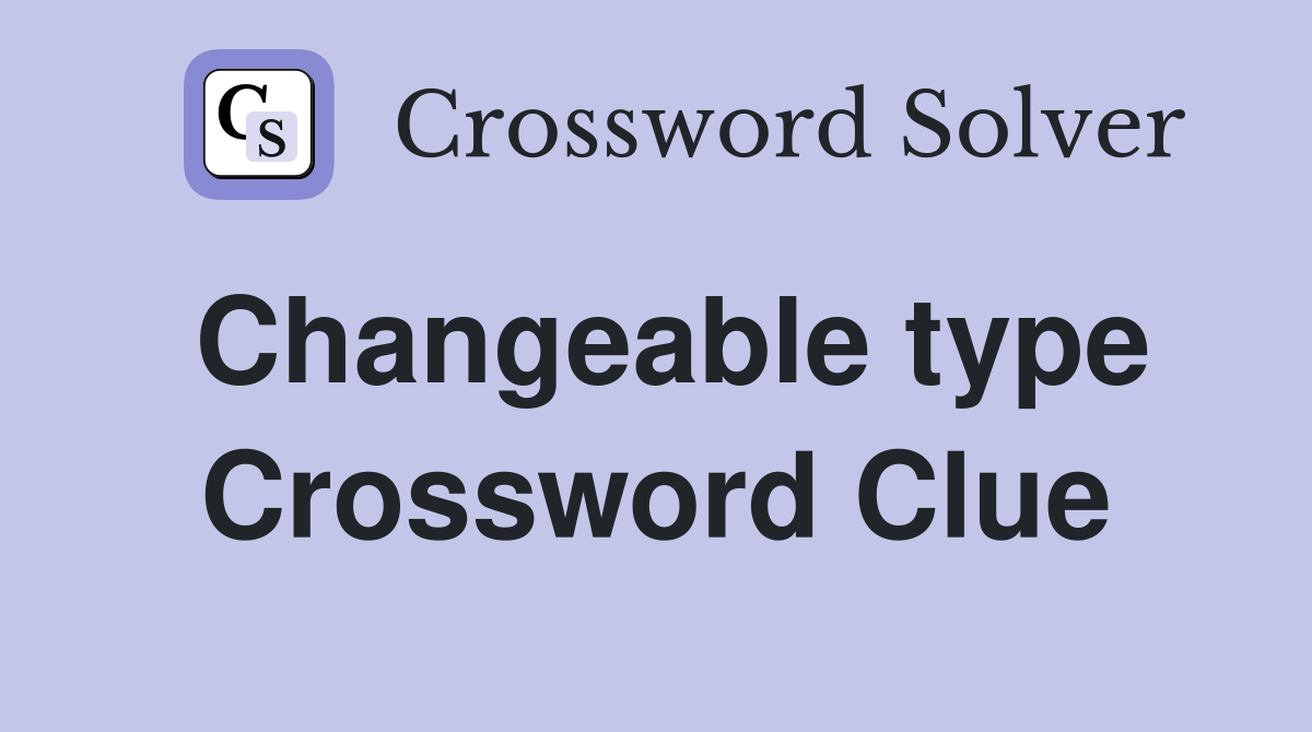 Changeable type Crossword Clue