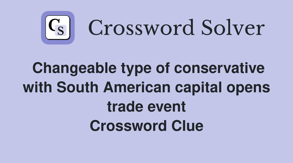 Changeable type of conservative with South American capital opens trade event Crossword Clue