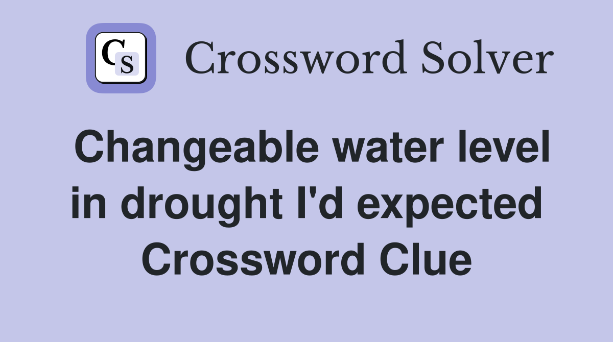 Changeable water level in drought I'd expected Crossword Clue