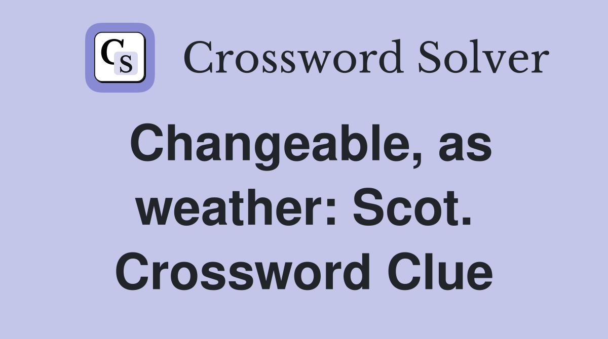Changeable, as weather: Scot. Crossword Clue