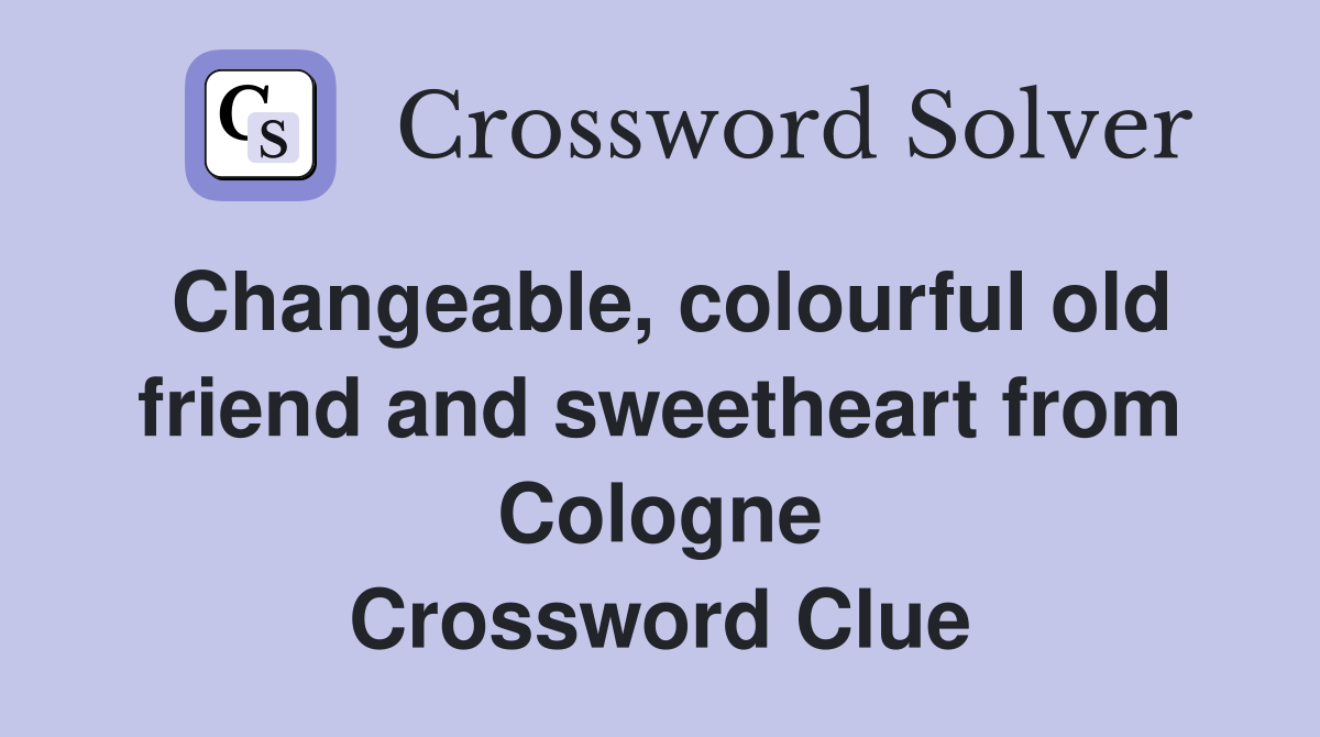 Changeable, colourful old friend and sweetheart from Cologne Crossword Clue