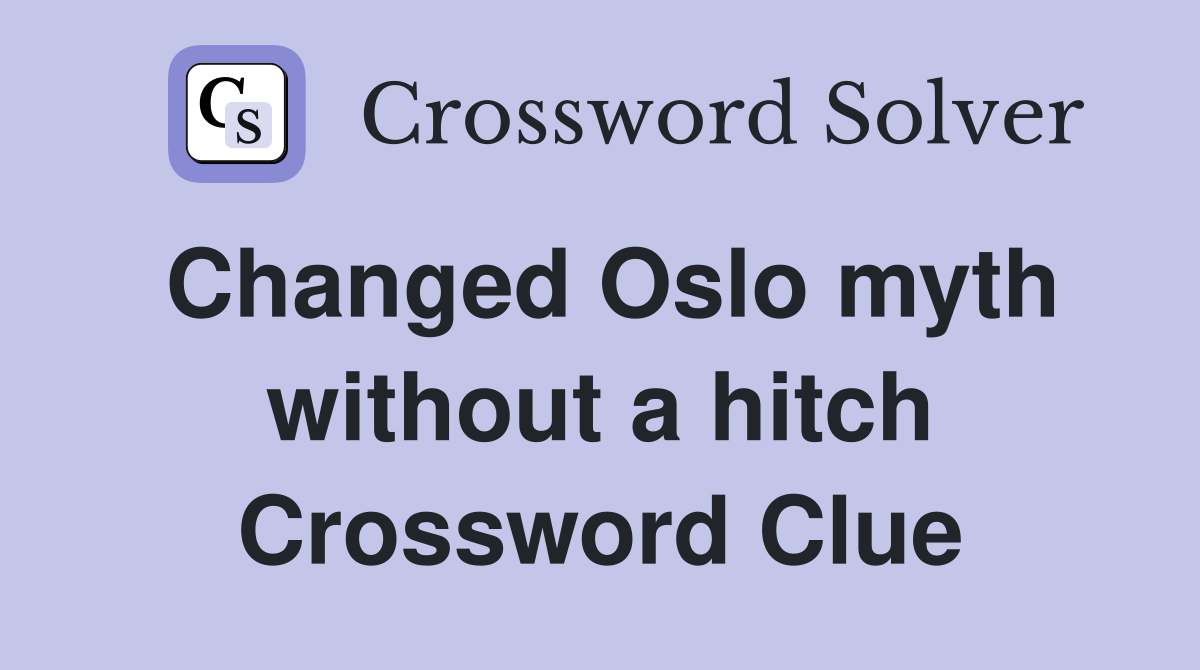 Changed Oslo myth without a hitch Crossword Clue