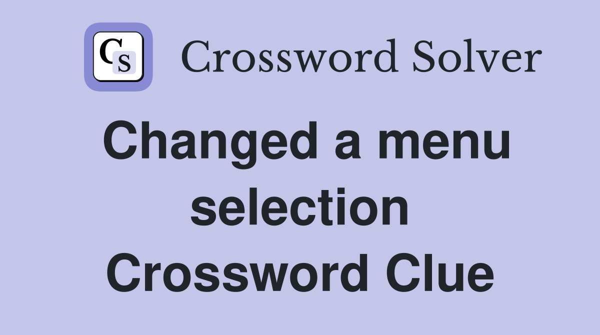 Changed a menu selection Crossword Clue