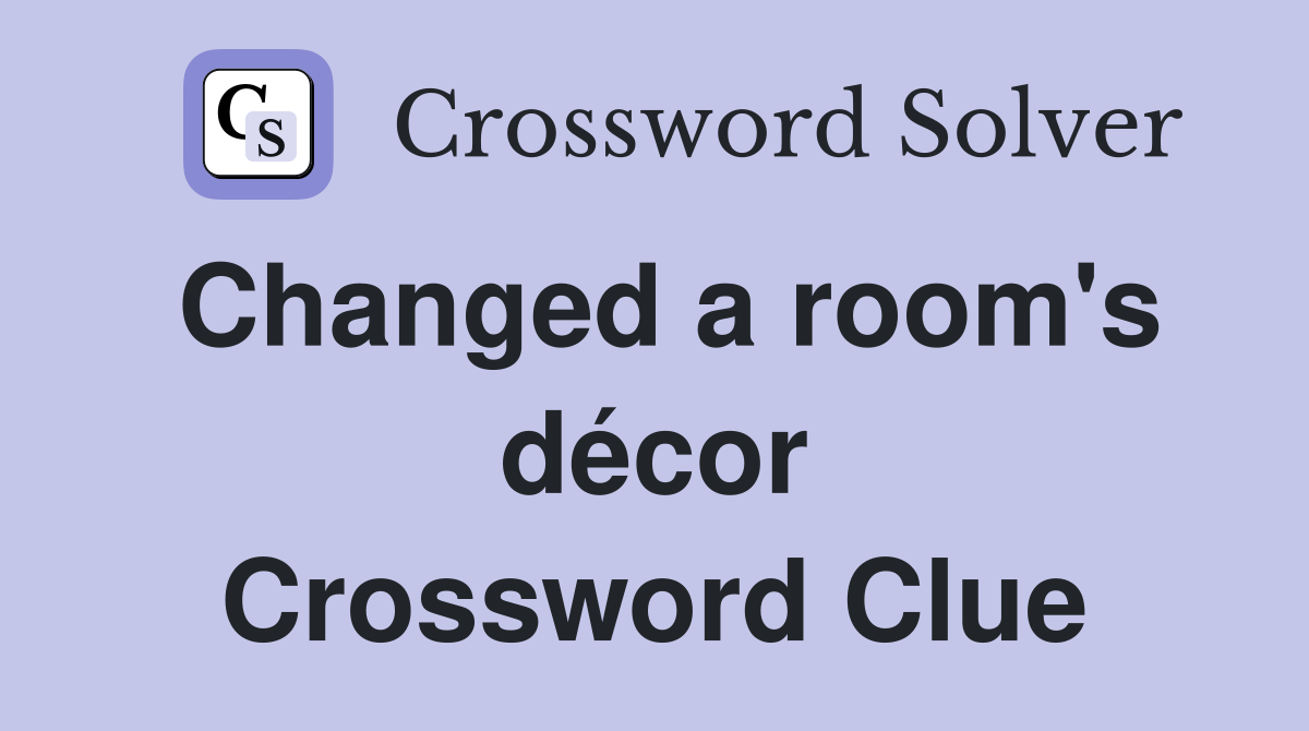Changed a room's décor Crossword Clue