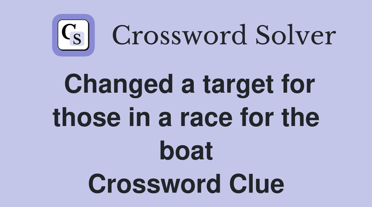 Changed a target for those in a race for the boat Crossword Clue