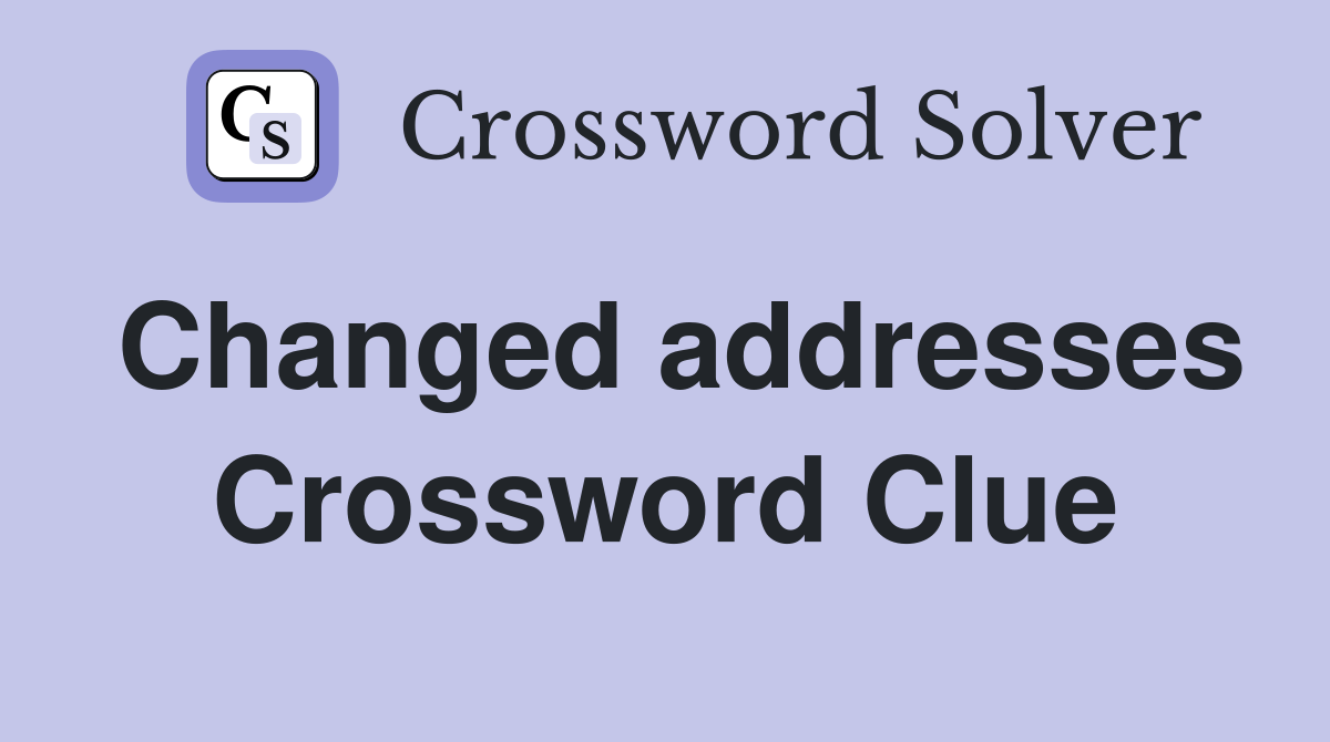 Changed addresses Crossword Clue