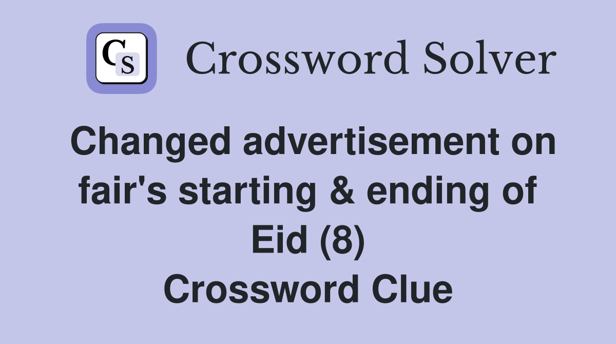 Changed advertisement on fair's starting & ending of Eid (8) Crossword Clue