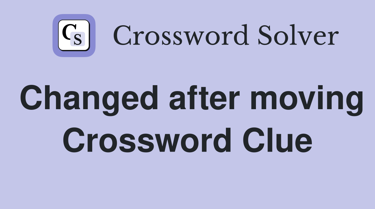 Changed after moving Crossword Clue
