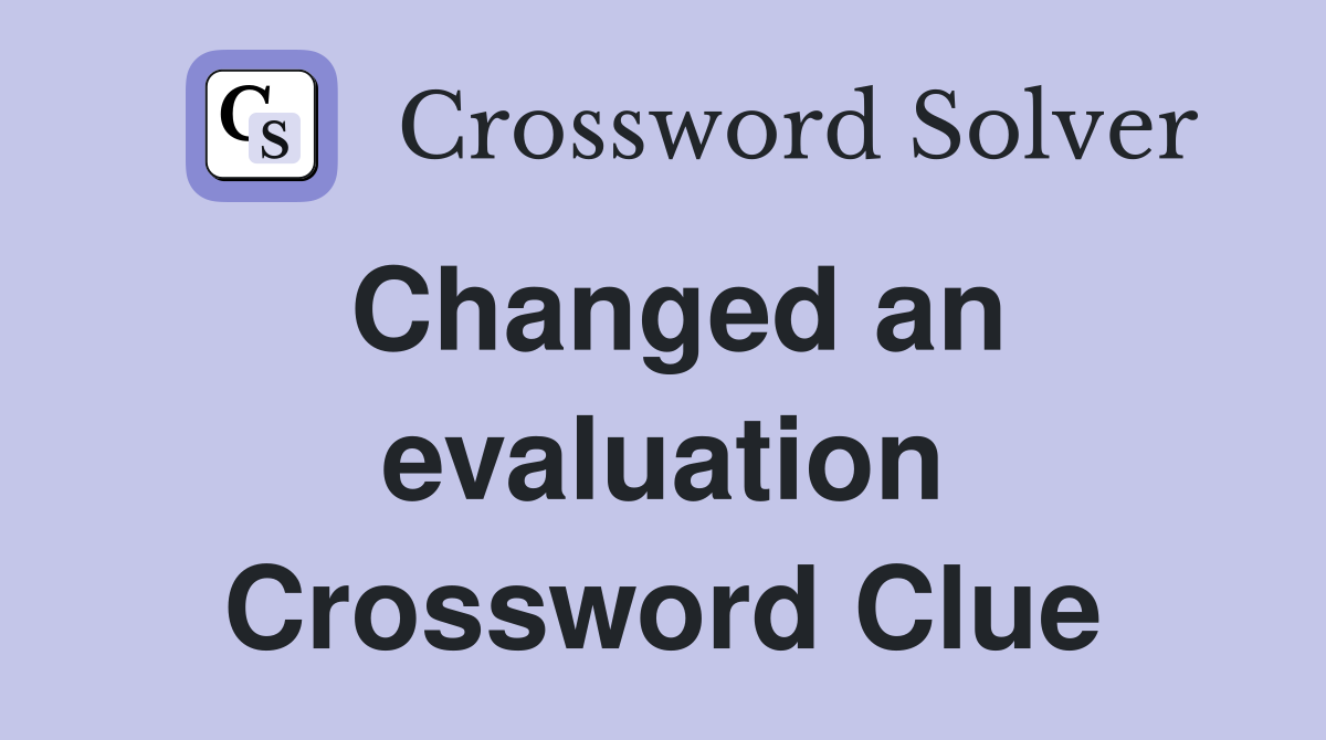 Changed an evaluation Crossword Clue