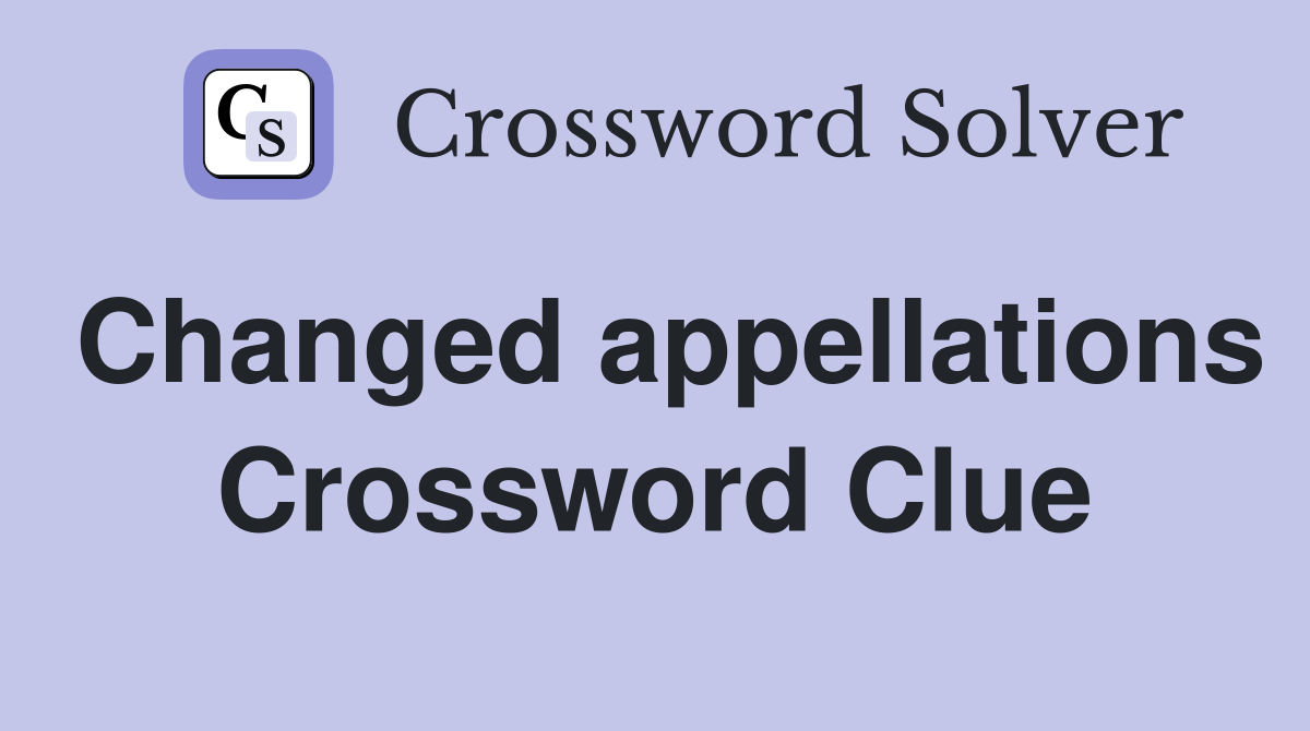 Changed appellations Crossword Clue