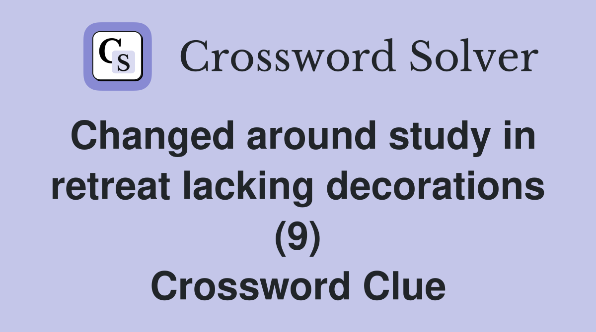 Changed around study in retreat lacking decorations (9) Crossword Clue