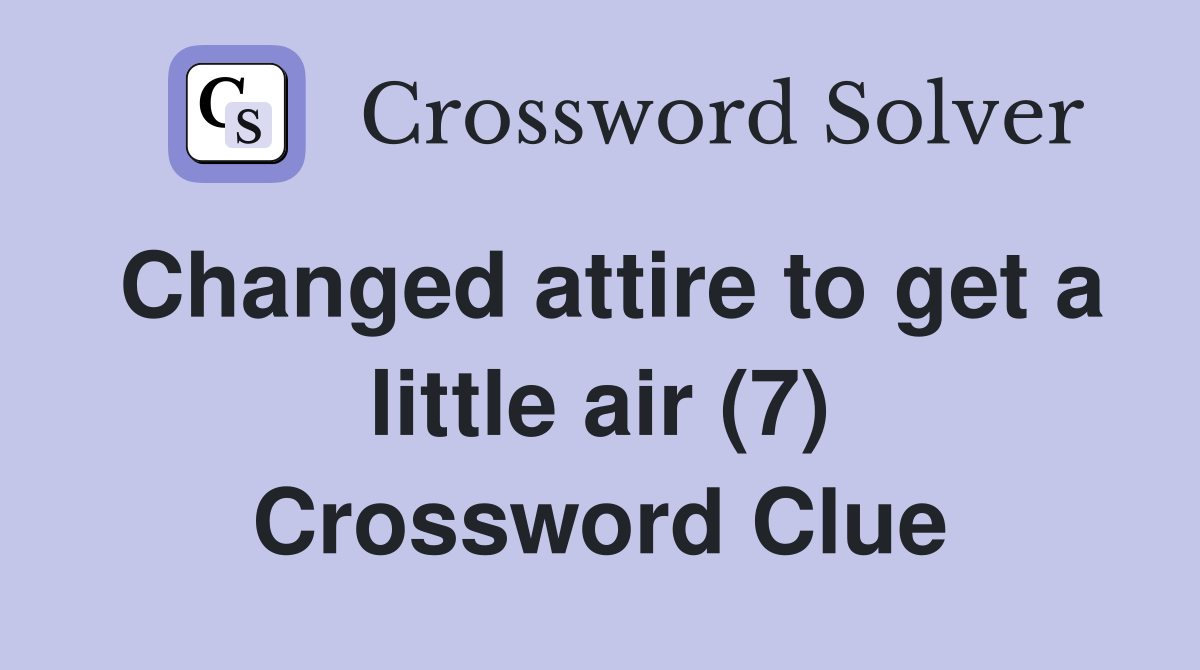 Changed attire to get a little air (7) Crossword Clue
