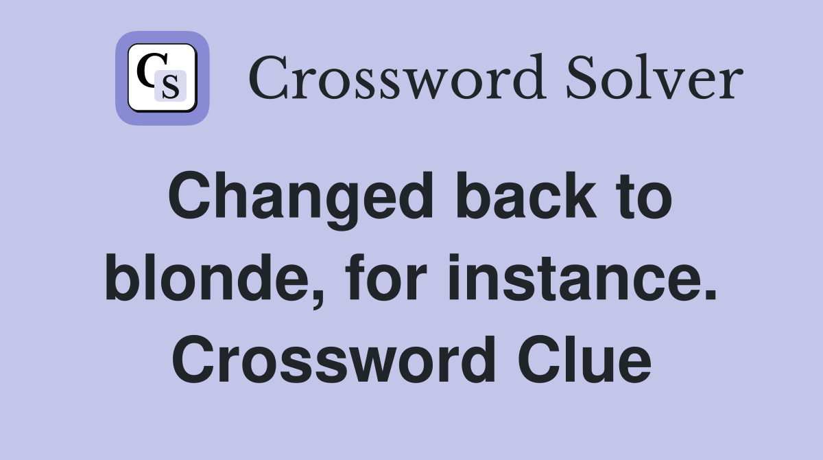Changed back to blonde, for instance. Crossword Clue
