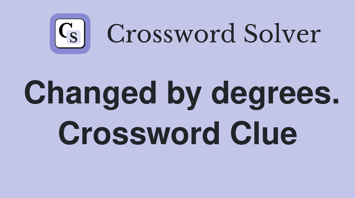 Changed by degrees. Crossword Clue
