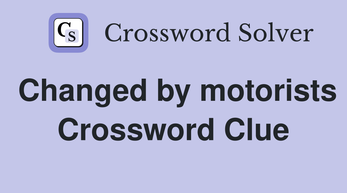 Changed by motorists Crossword Clue