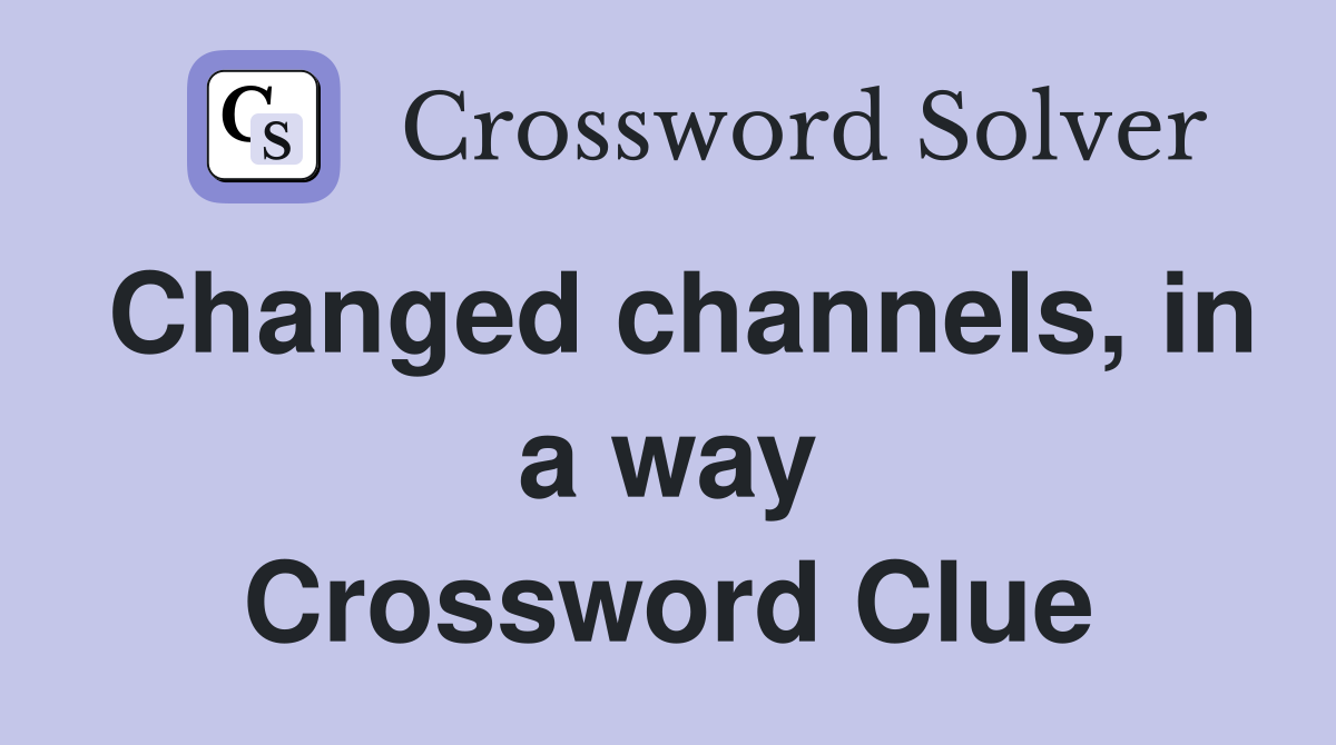 Changed channels, in a way Crossword Clue