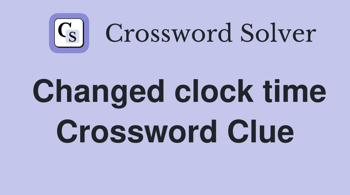 Changed clock time Crossword Clue