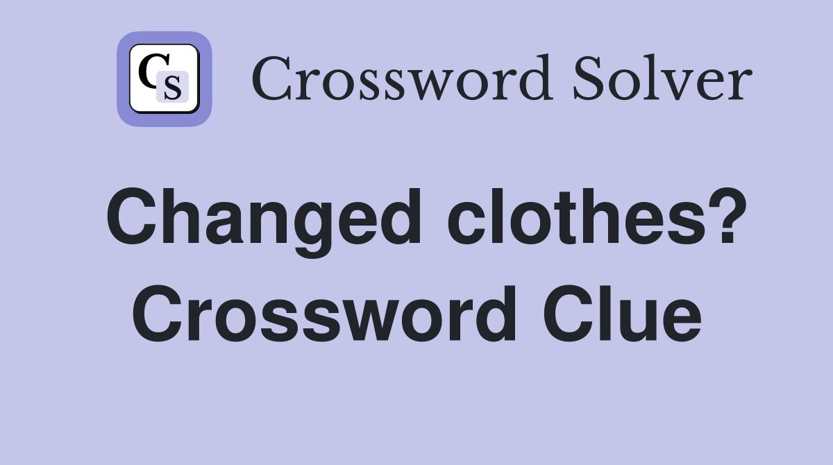 Changed clothes? Crossword Clue