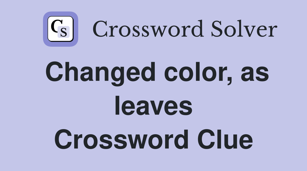 Changed color, as leaves Crossword Clue