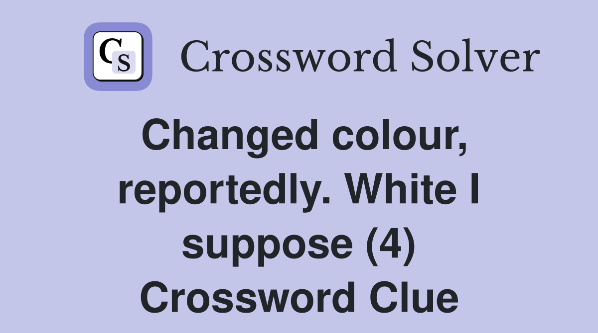 Changed colour, reportedly. White I suppose (4) Crossword Clue