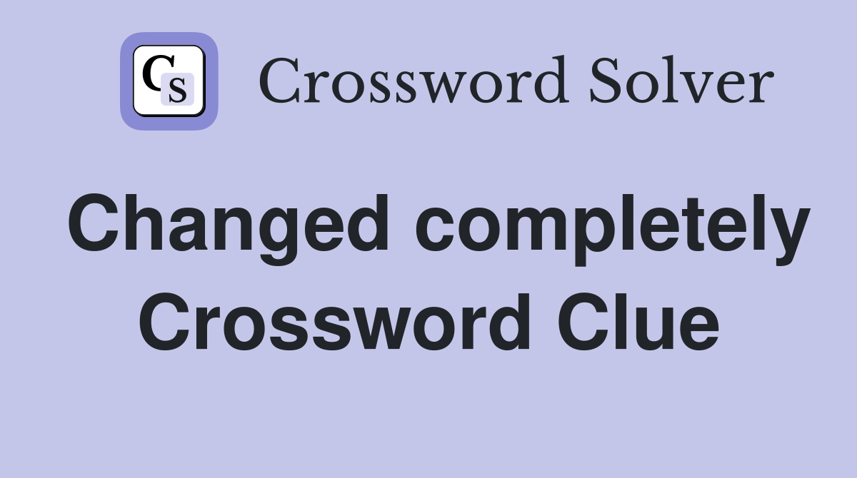 Changed completely Crossword Clue