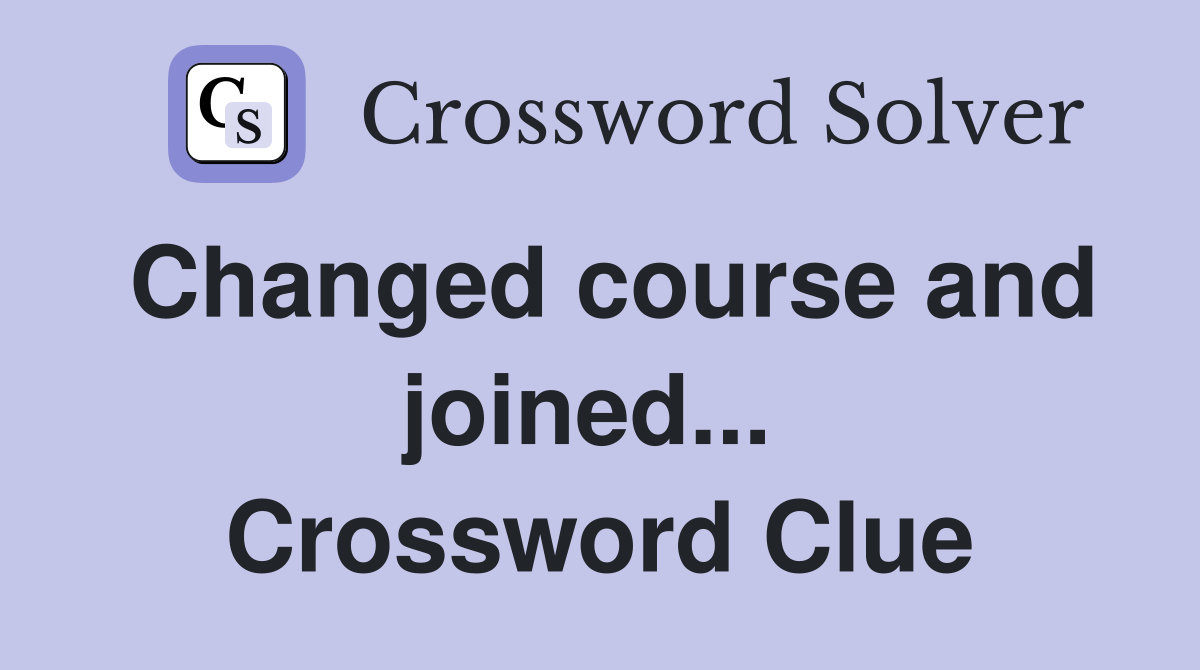 Changed course and joined...  Crossword Clue