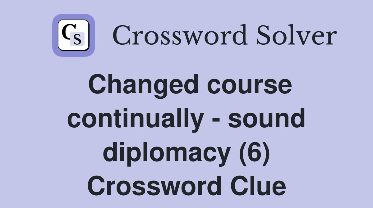 Changed course continually - sound diplomacy (6) Crossword Clue