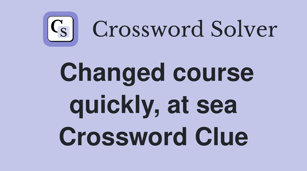 Changed course quickly, at sea Crossword Clue