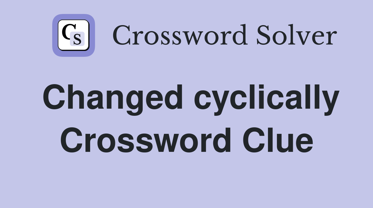 Changed cyclically Crossword Clue