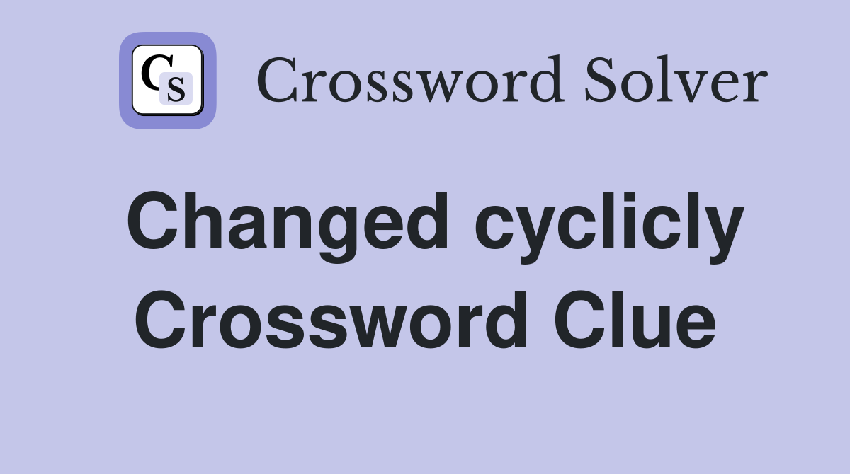 Changed cyclicly Crossword Clue